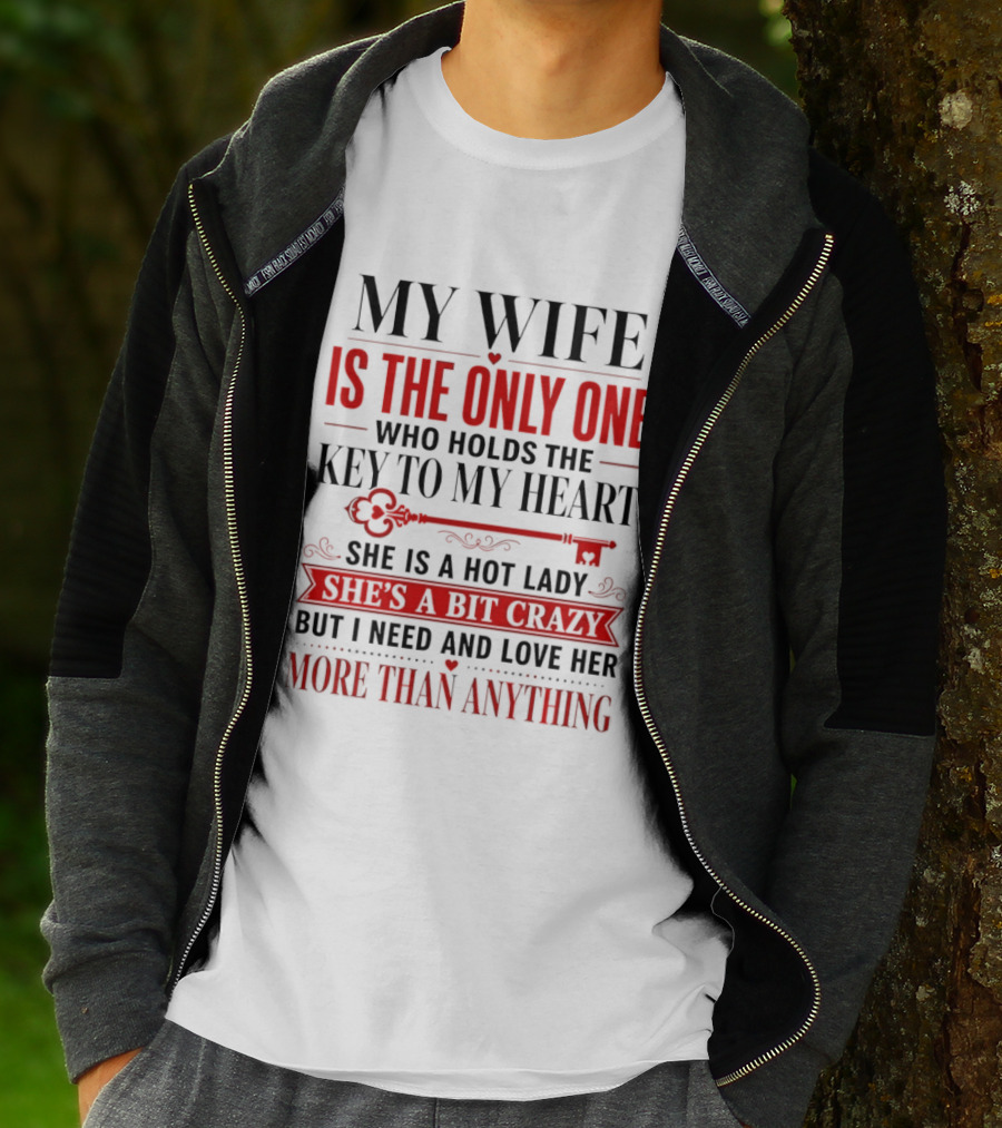 My Wife Is The Only One Who Holds The Key To My Heart She Is A Hot Lady She's A Bit Crazy But I Need And Love Her More Than Anything T-Shirt