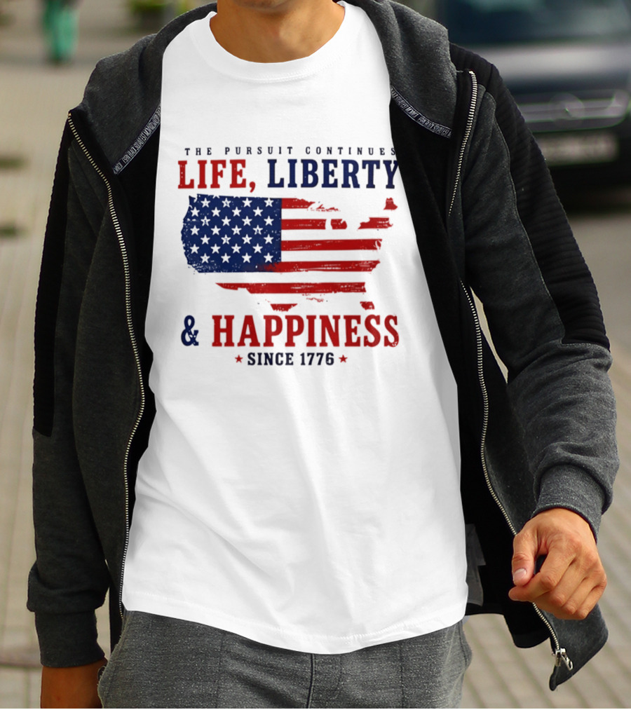 The Pursuit Continues Life Liberty And Happiness Since 1776 USA Flag T-Shirt