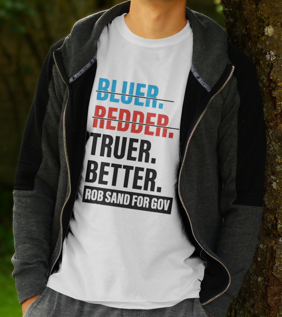 Bluer Redder Truer Better Rob Sand For Gov T-Shirt