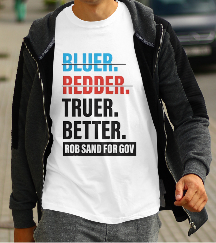Bluer Redder Truer Better Rob Sand For Gov T-Shirt