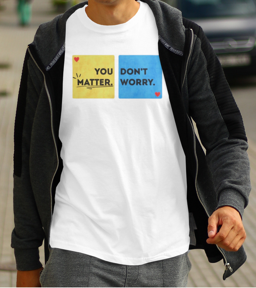 You Matter Don't Worry Positive Message Hearts Yellow Blue T-Shirt