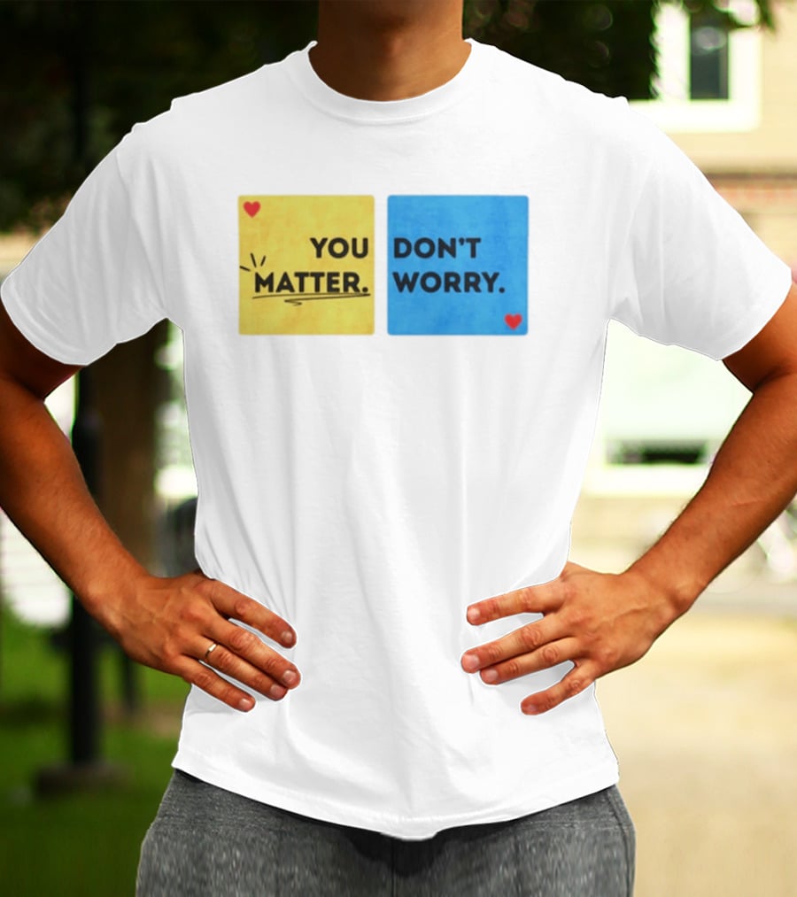 You Matter Don't Worry Positive Message Hearts Yellow Blue T-Shirt