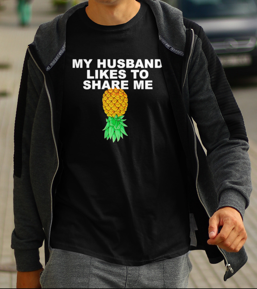 My Husband Likes To Share Me Upside Down Pineapple T-Shirt