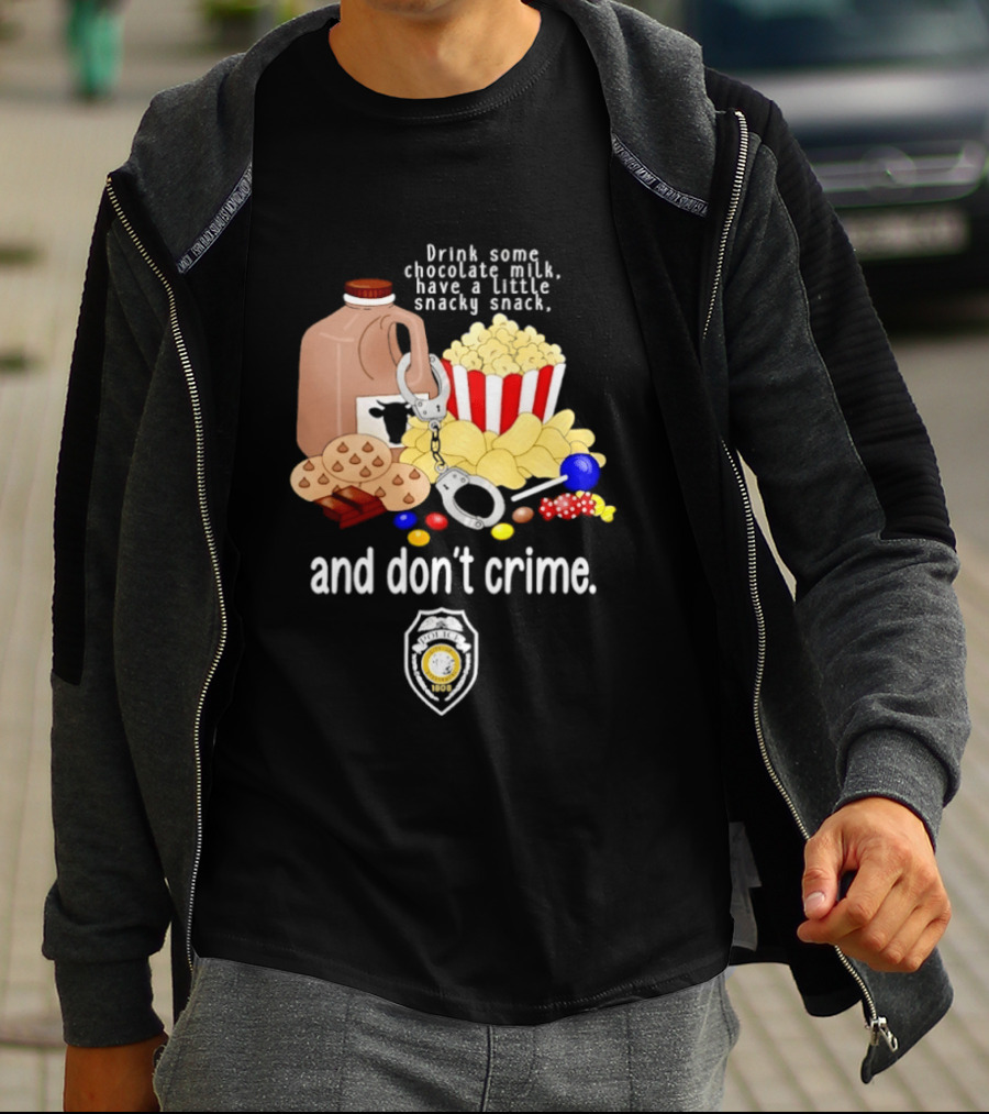 Drink Some Chocolate Milk Have A Little Snacky Snack And Don't Crime T-Shirt