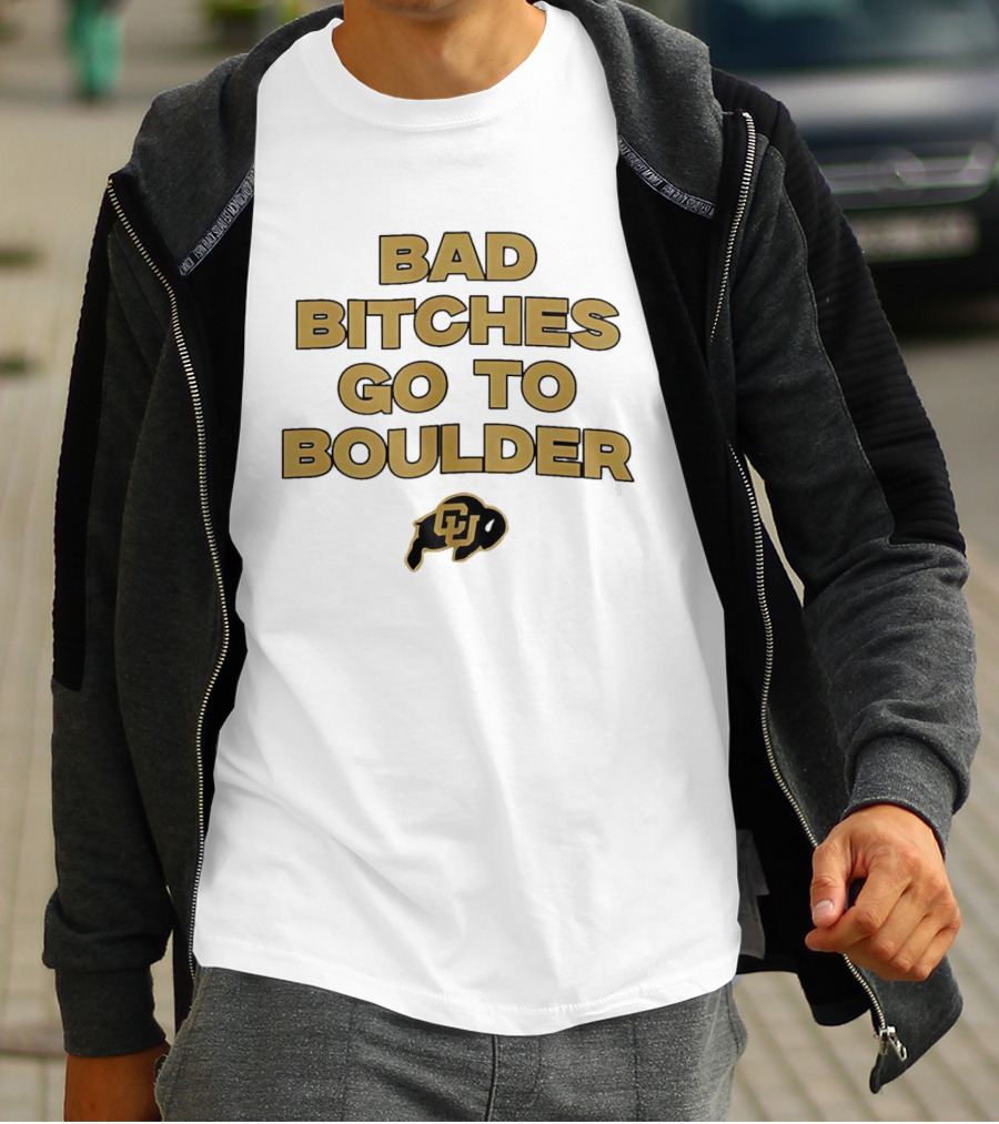 Colorado Buffaloes Bad Bitches Go To Boulder CU Buffs T-Shirt