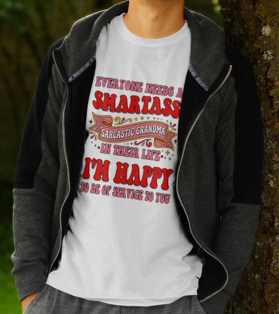 Everyone Needs A Smartass Sarcastic Grandma In Their Life I'm Happy To Be Of Service To You T-Shirt