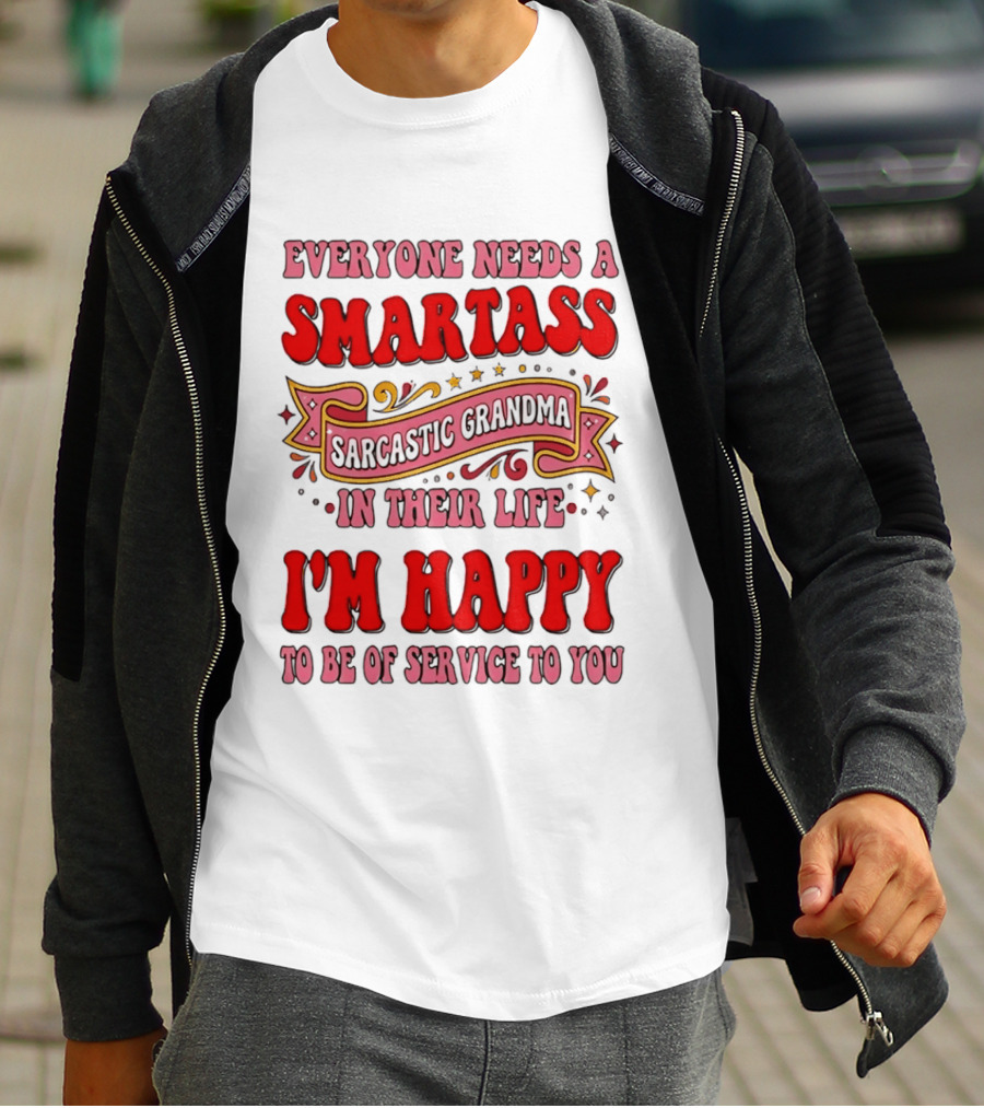 Everyone Needs A Smartass Sarcastic Grandma In Their Life I'm Happy To Be Of Service To You T-Shirt