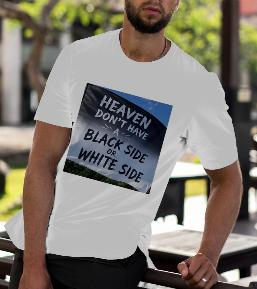 Heaven Don't Have A Black Side Or White Side Unity Message T-Shirt