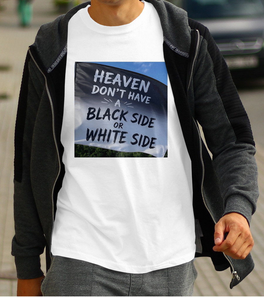 Heaven Don't Have A Black Side Or White Side Unity Message T-Shirt