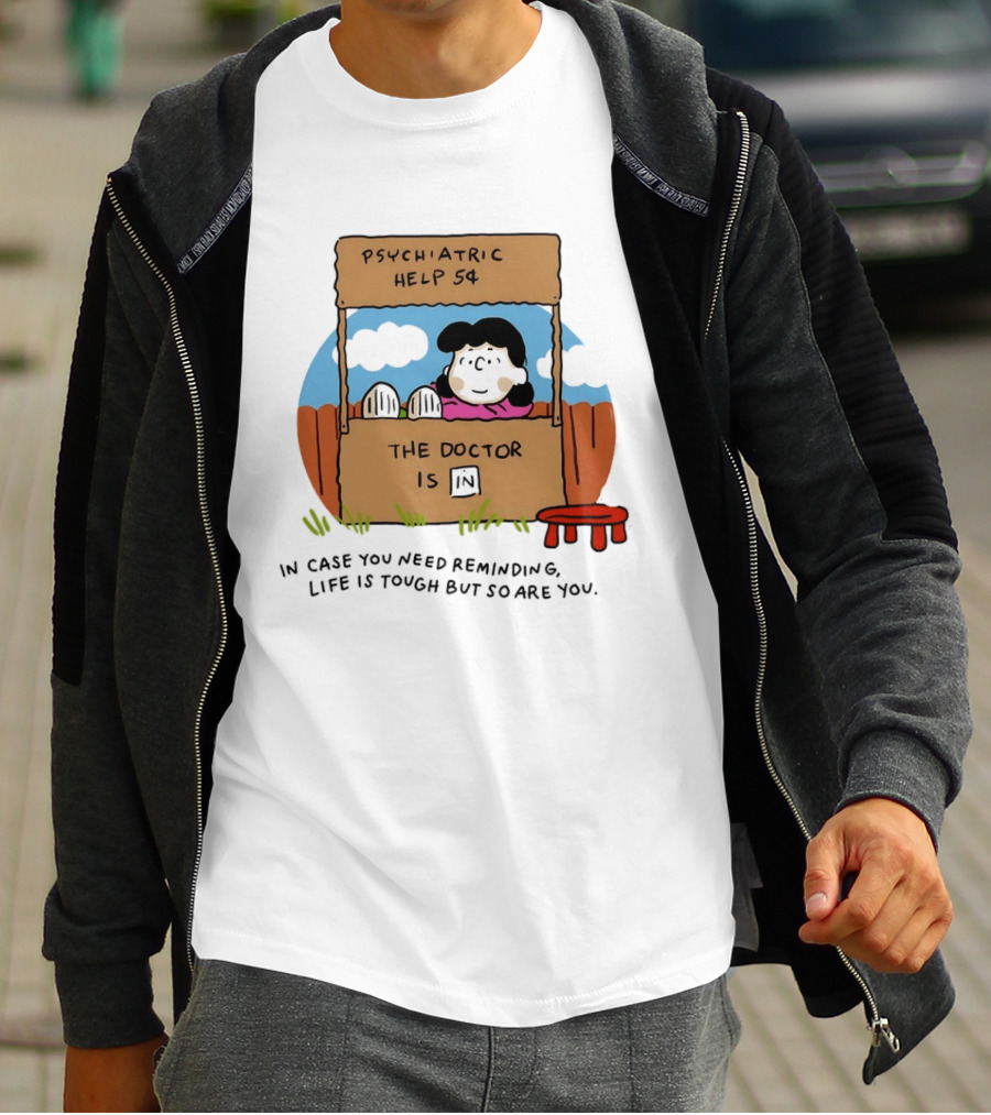 Lucy Van Pelt Psychiatric Help 5 Cents The Doctor Is In Life Is Tough But So Are You T-Shirt