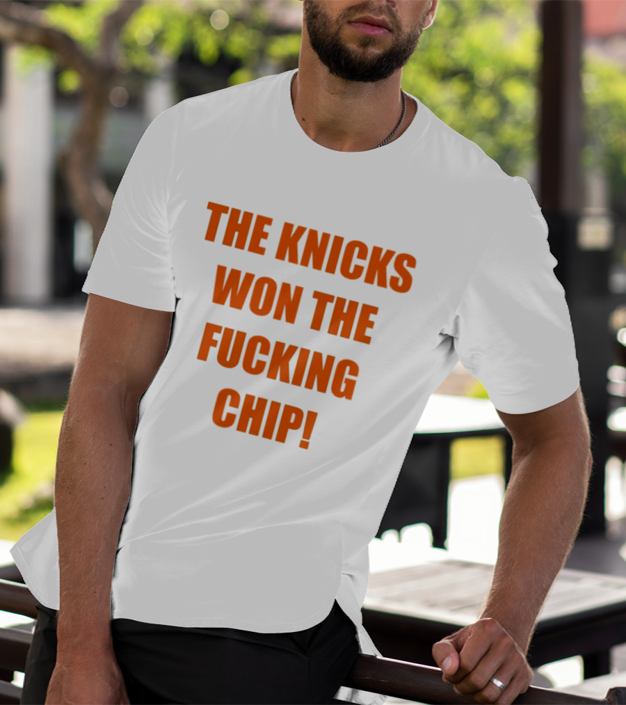 The Knicks Won The Fucking Chip T-Shirt