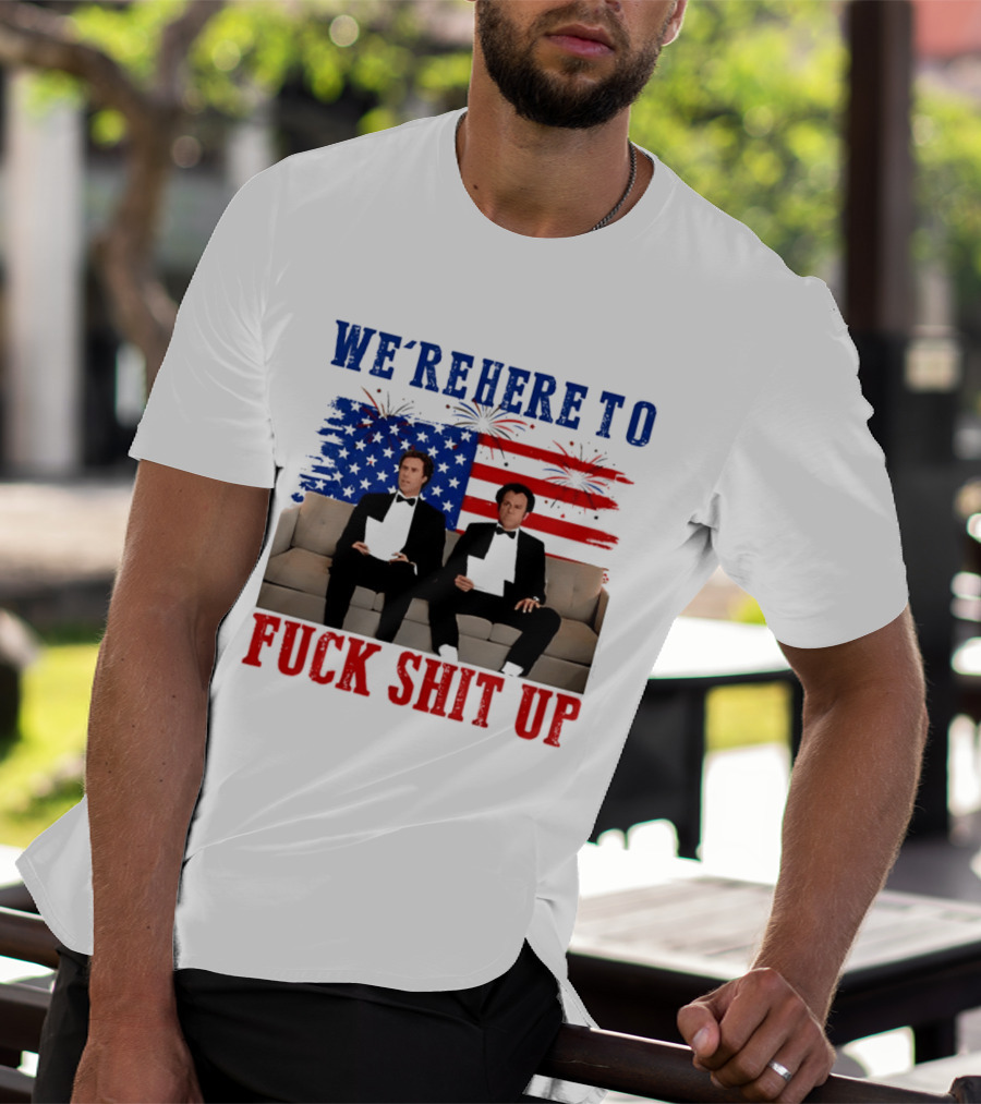We're Here To Fuck Shit Up Step Brothers Movie 4th Of July American Flag T-Shirt