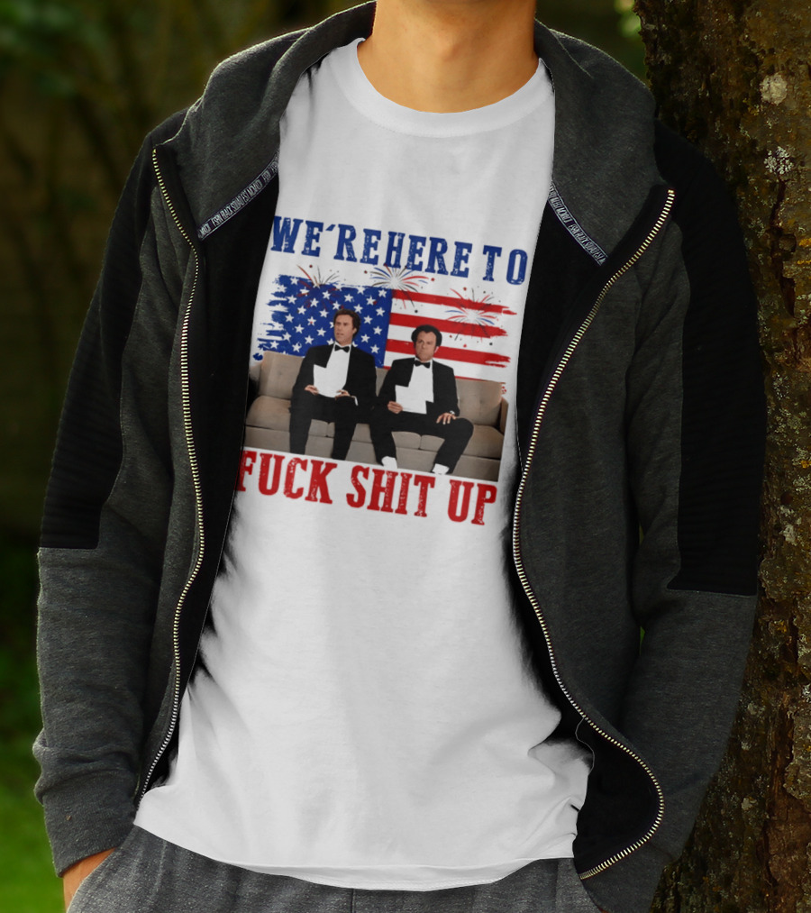 We're Here To Fuck Shit Up Step Brothers Movie 4th Of July American Flag T-Shirt