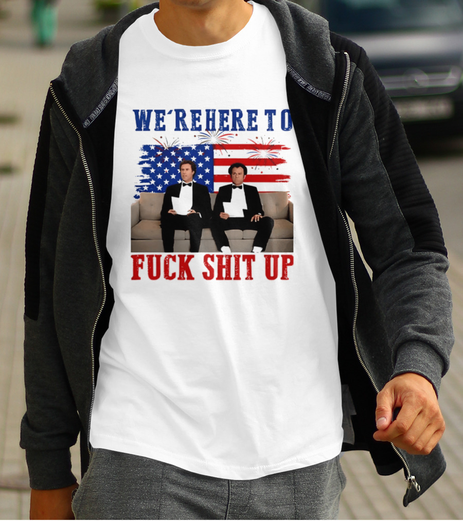 We're Here To Fuck Shit Up Step Brothers Movie 4th Of July American Flag T-Shirt