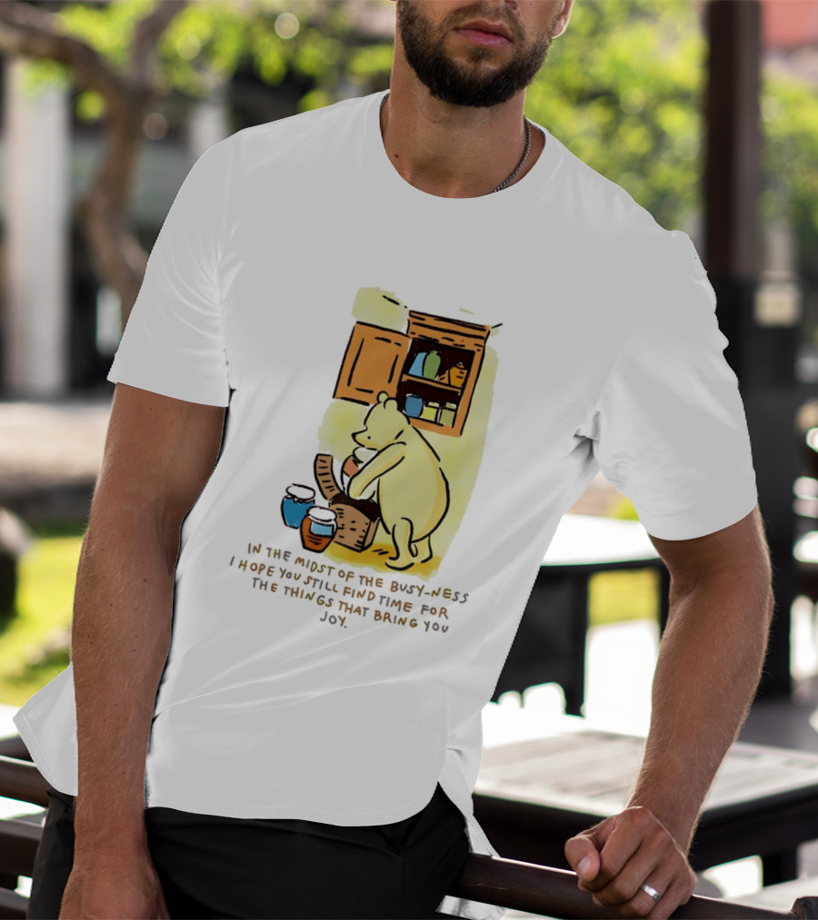 Winnie The Pooh In The Midst Of The Busyness Find Time For The Things That Bring You Joy T-Shirt