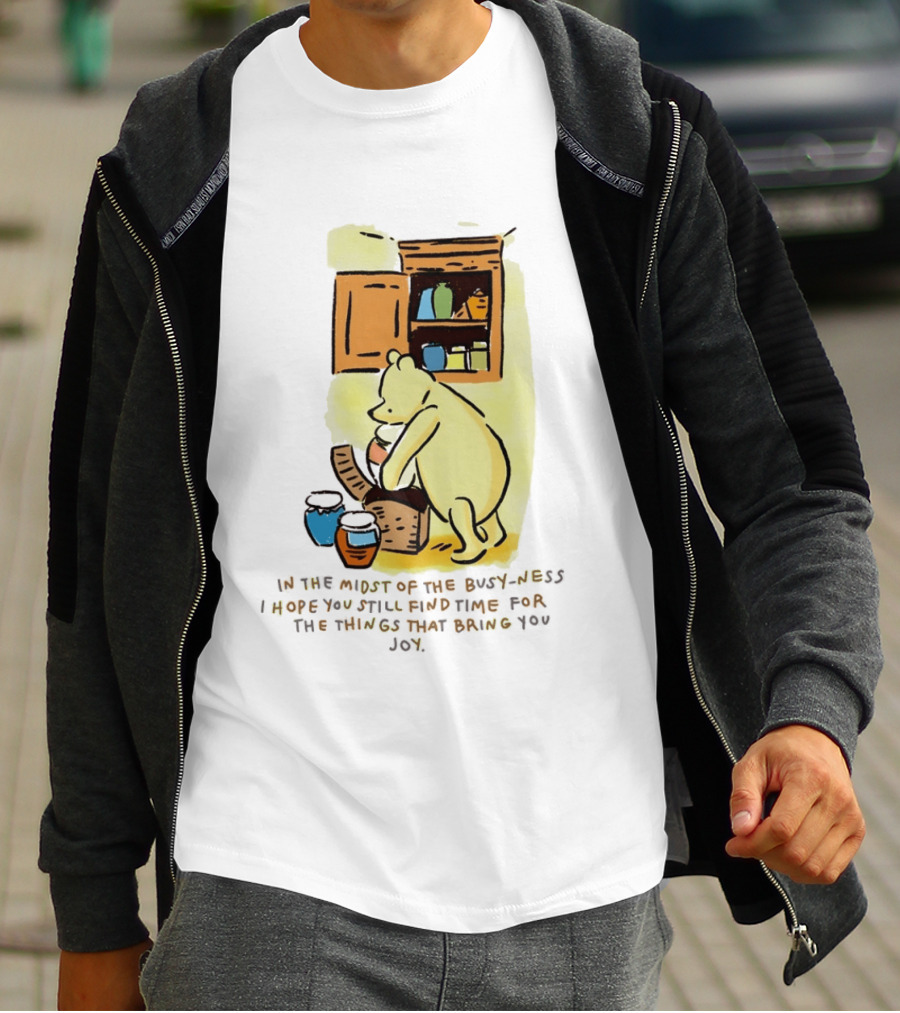 Winnie The Pooh In The Midst Of The Busyness Find Time For The Things That Bring You Joy T-Shirt