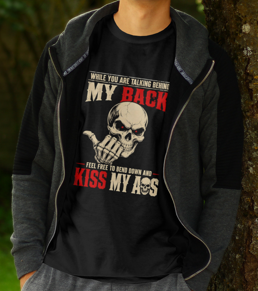 While You Are Talking Behind My Back Skull Feel Free To Bend Down And Kiss My Ass T-Shirt