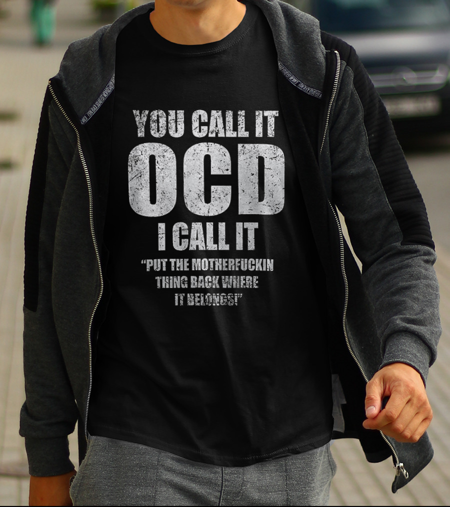 You Call It OCD I Call It Put The Motherfucking Thing Back Where It Belongs T-Shirt