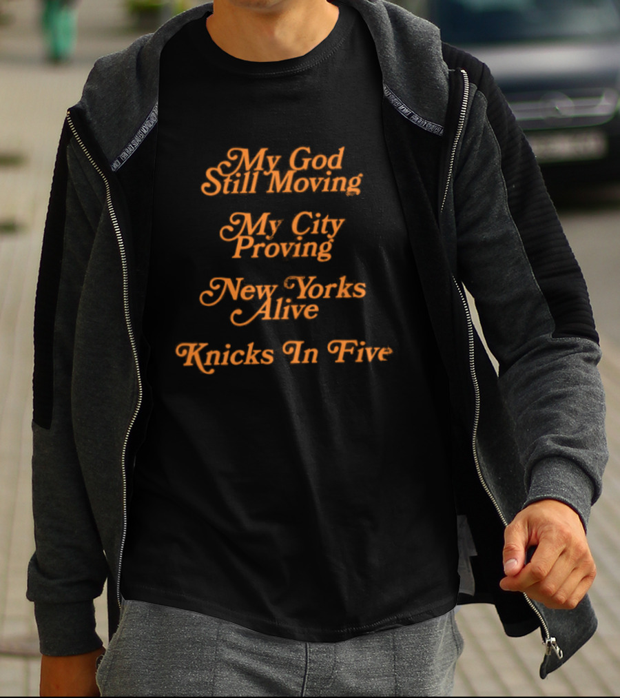 My God Still Moving My City Proving New York Alive Knicks In Five T-Shirt