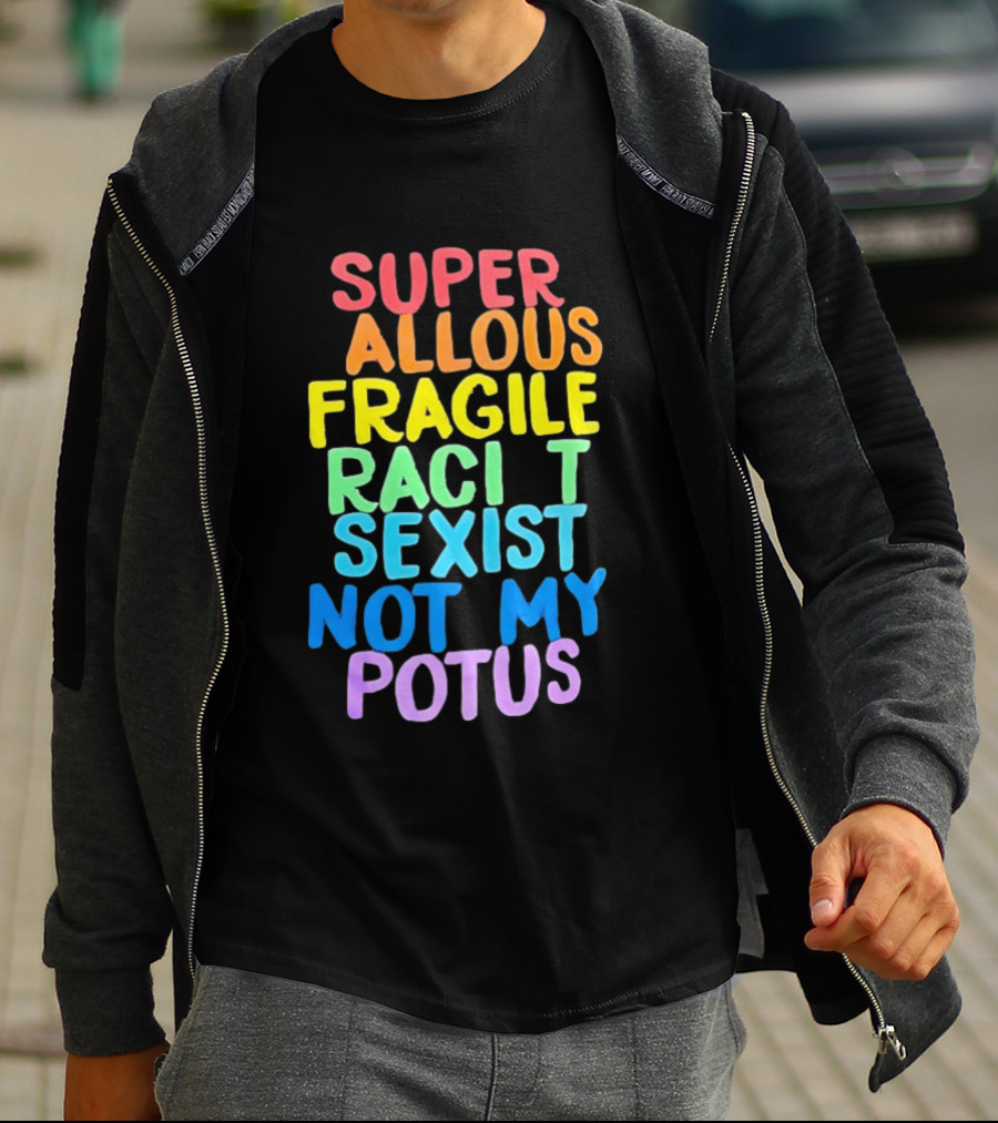Super Callous Fragile Racist Sexist Not My POTUS Rainbow T-Shirt