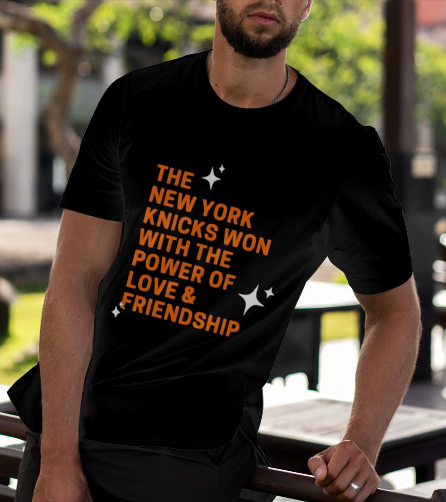 The New York Knicks Won With The Power Of Love And Friendship T-Shirt