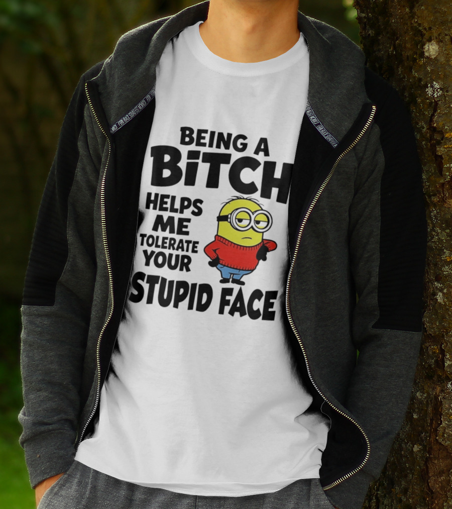 Minion Being A Bitch Helps Me Tolerate Your Stupid Face T-Shirt