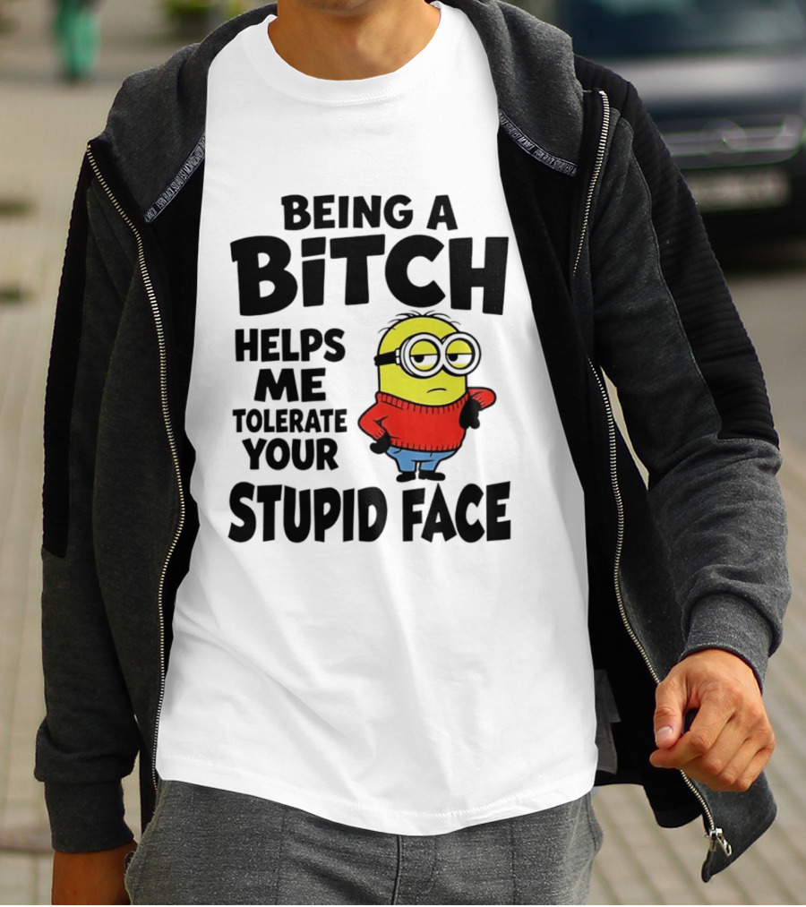 Minion Being A Bitch Helps Me Tolerate Your Stupid Face T-Shirt