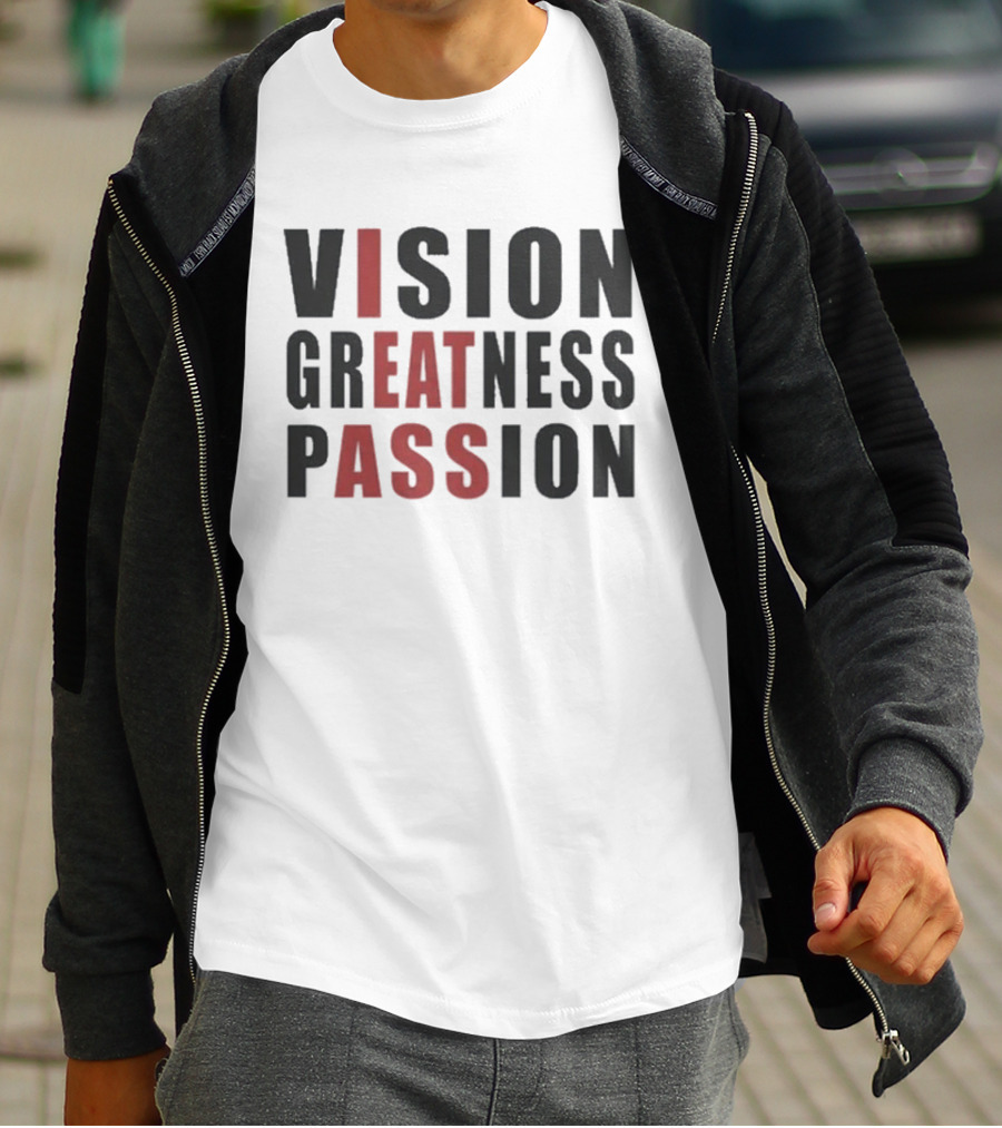 Vision Greatness Passion Eat Ass T-Shirt