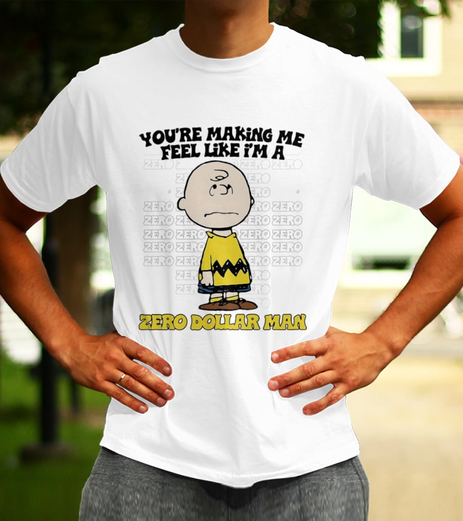 Charlie Brown Zero Dollar Man You're Making Me Feel Like I'm A Zero T-Shirt