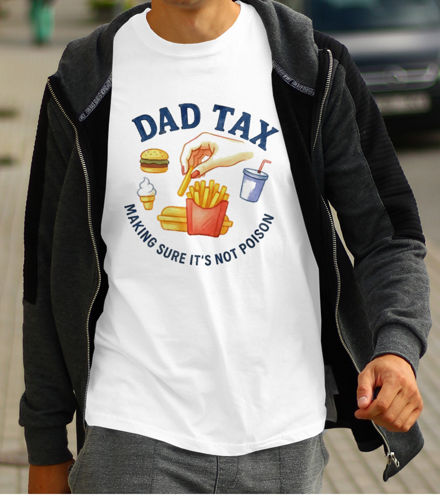 Dad Tax Making Sure It's Not Poison Funny Fatherhood Burger Fries Ice Cream T-Shirt