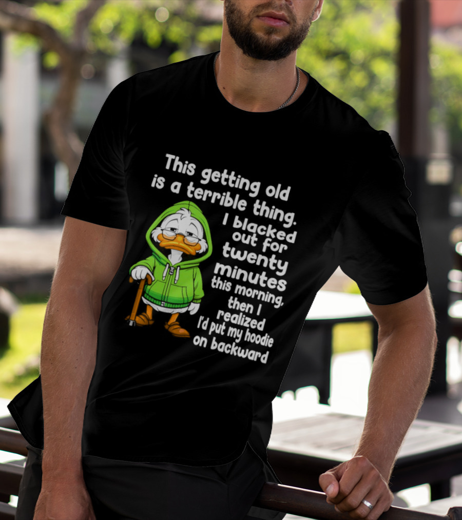 Getting Old Is A Terrible Thing I Blacked Out For Twenty Minutes Duck In Green T-Shirt