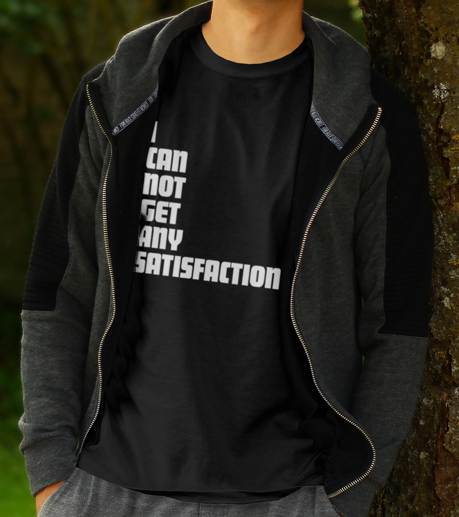 I Can Not Get Any Satisfaction T-Shirt