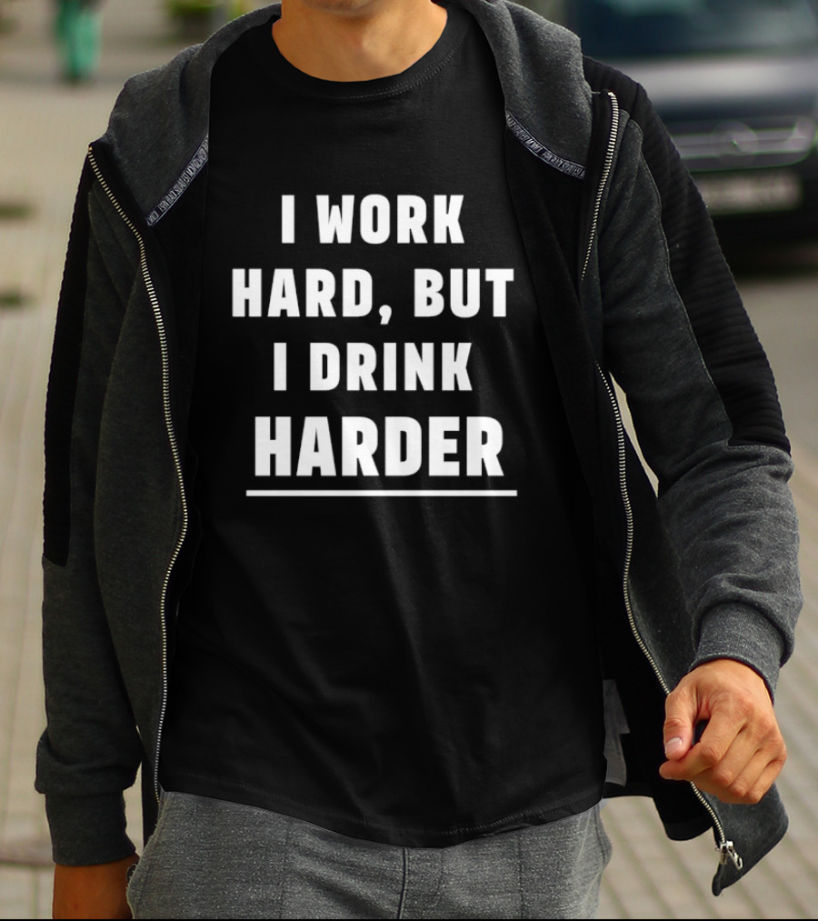 I Work Hard But I Drink Harder Funny Drinking T-Shirt