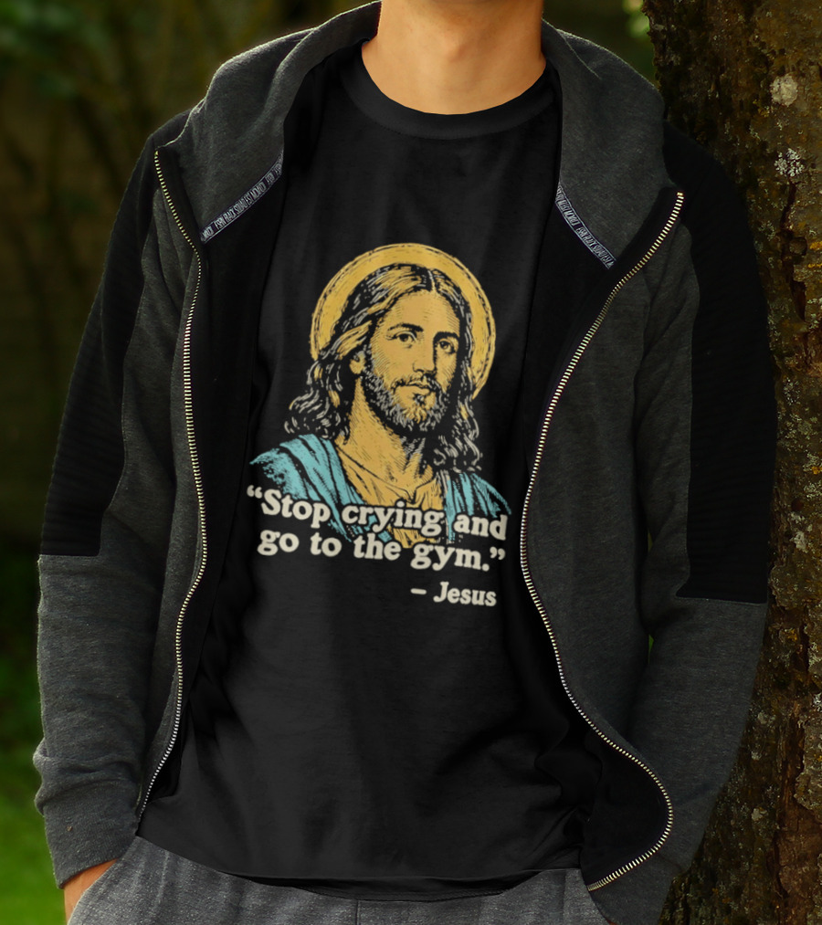 Stop Crying And Go To The Gym Quote Jesus T-Shirt