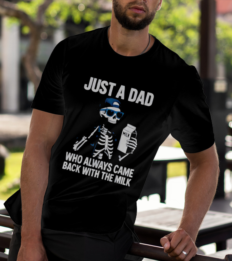 Just A Dad Skeleton Who Always Came Back With The Milk T-Shirt