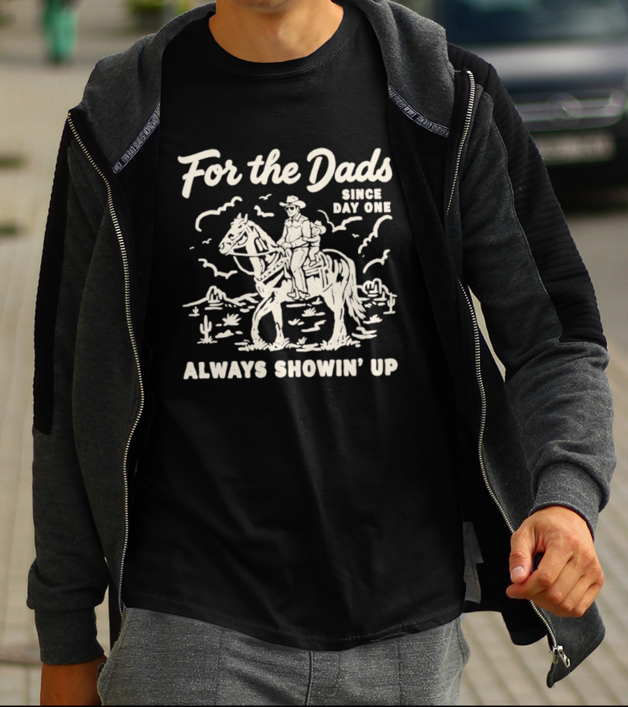 For The Dads Since Day One Always Showin Up Cowboy Riding Horse In Desert Scene T-Shirt