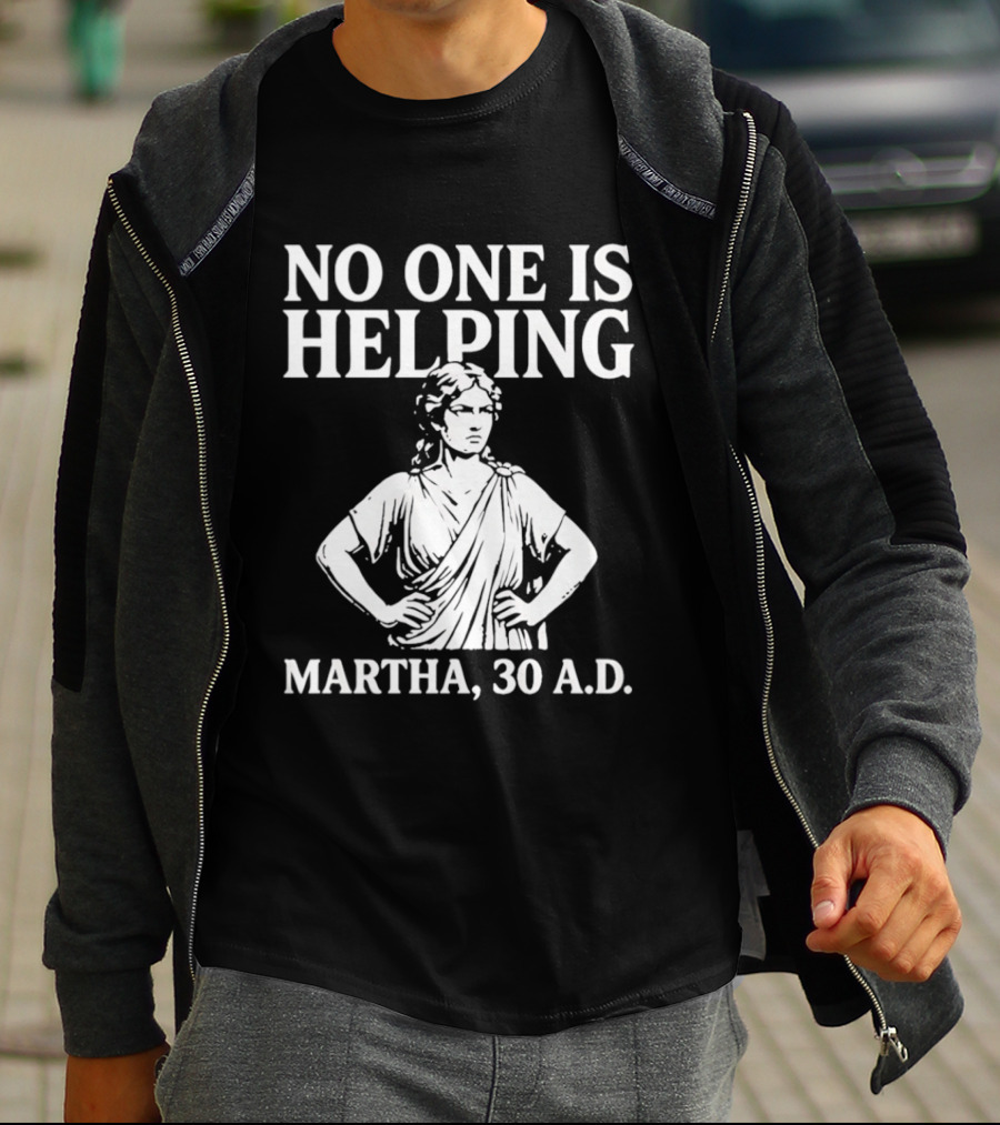 No One Is Helping Martha 30 AD Funny Historical Humor T-Shirt