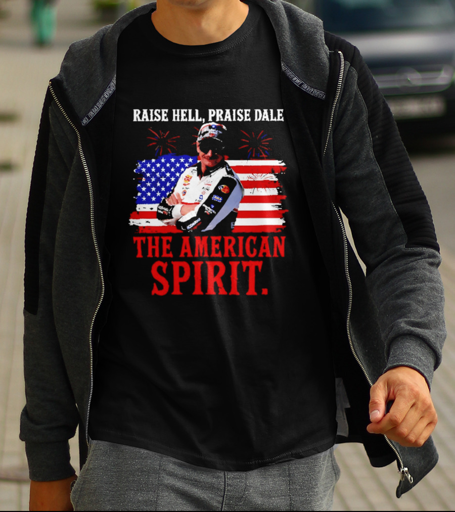 Raise Hell Praise Dale The American Spirit USA Racing 4th Of July T-Shirt