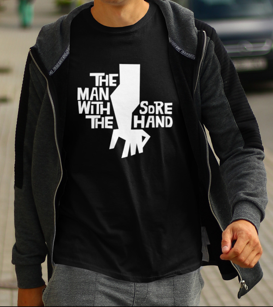 The Man With The Sore Hand T-Shirt