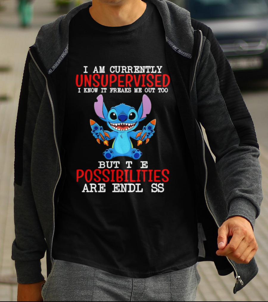 I Am Currently Unsupervised I Know It Freaks Me Out Too But The Possibilities Are Endless Stitch T-Shirt