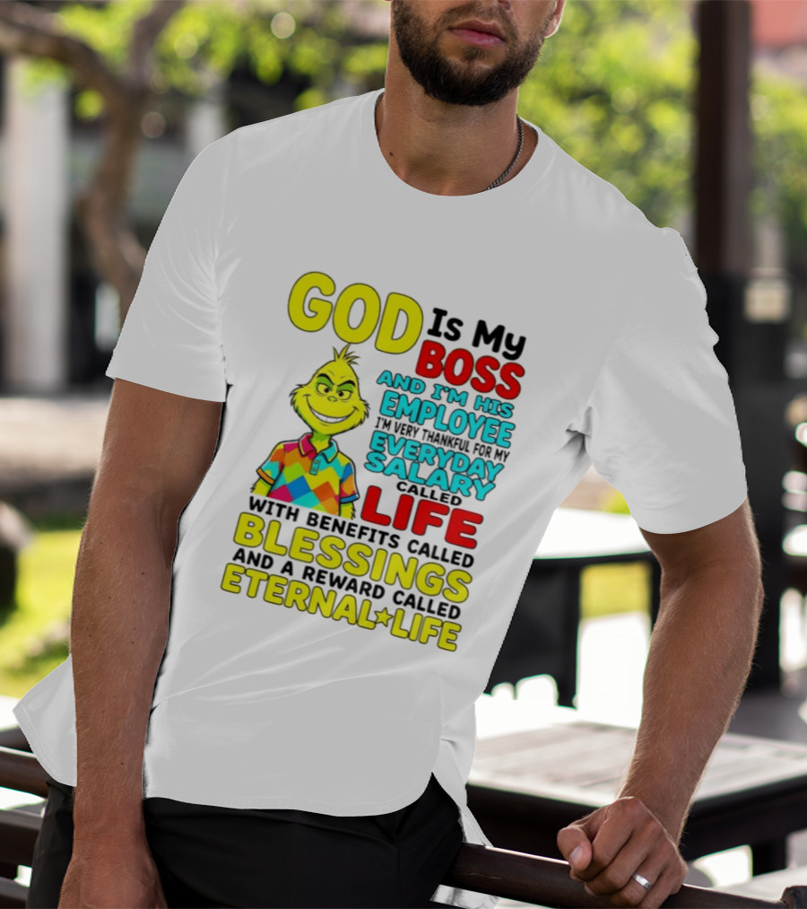 God Is My Boss Grinch I'm His Employee Thankful Everyday Salary Life Benefits Blessings Eternal Life T-Shirt