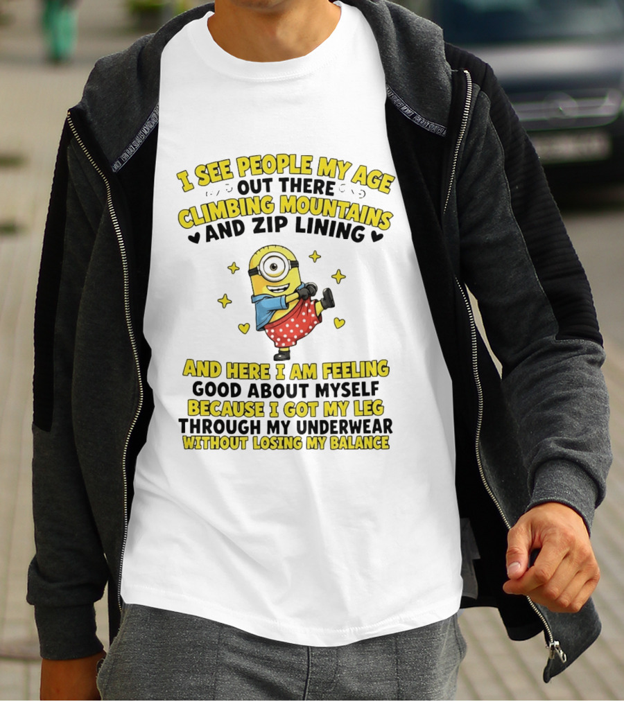 I See People My Age Climbing Mountains And Zip Lining Minion Feeling Good About Myself T-Shirt