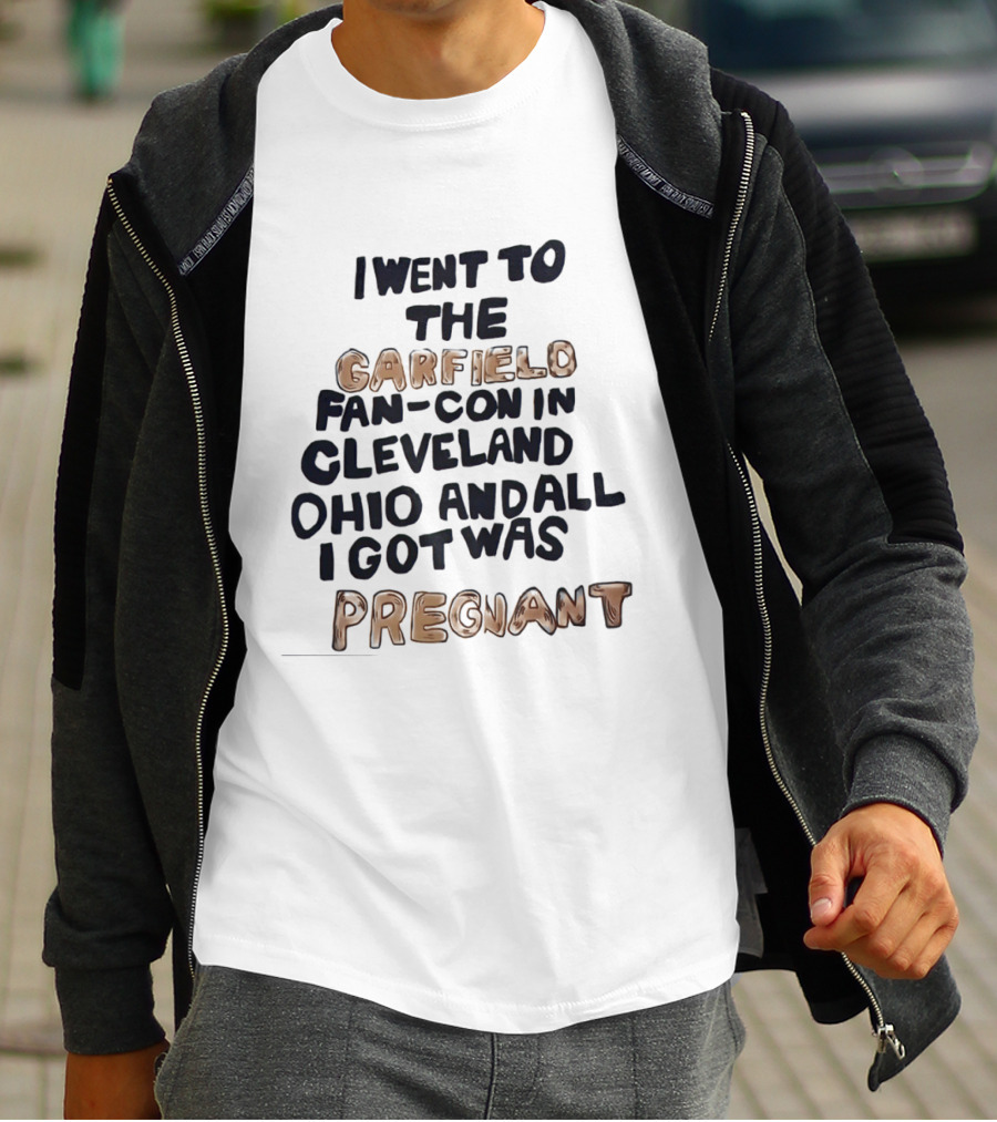 I Went To The Garfield Fan Con In Cleveland Ohio And All I Got Was Pregnant T-Shirt