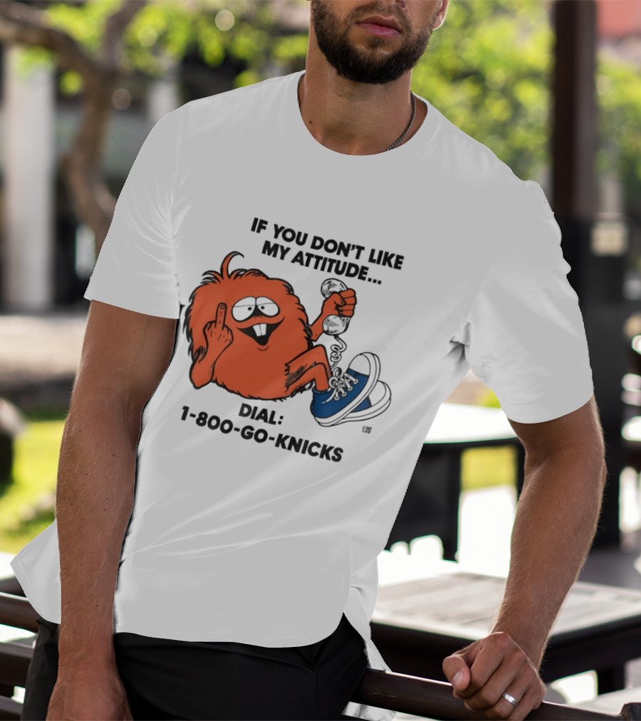 If You Don't Like My Attitude Dial 1 800 Go Knicks Funny Monster Character With Phone And Sneakers T-Shirt