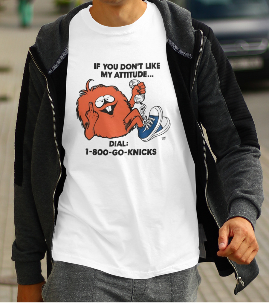 If You Don't Like My Attitude Dial 1 800 Go Knicks Funny Monster Character With Phone And Sneakers T-Shirt