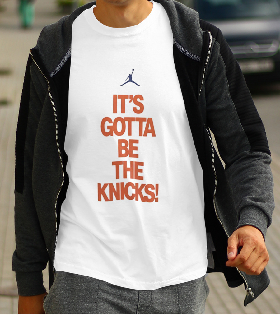 It's Gotta Be The Knicks NBA Jumpman Influence T-Shirt