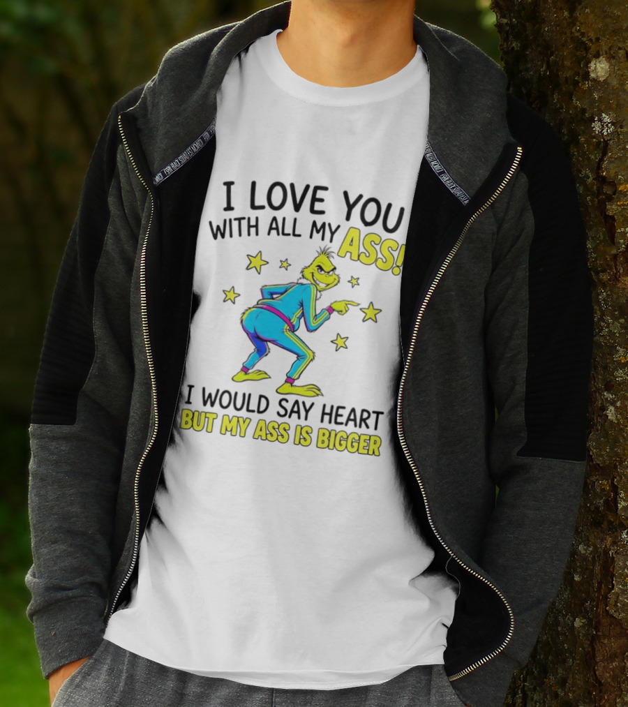 I Love You With All My Ass Grinch Christmas I Would Say Heart But My Ass Is Bigger T-Shirt