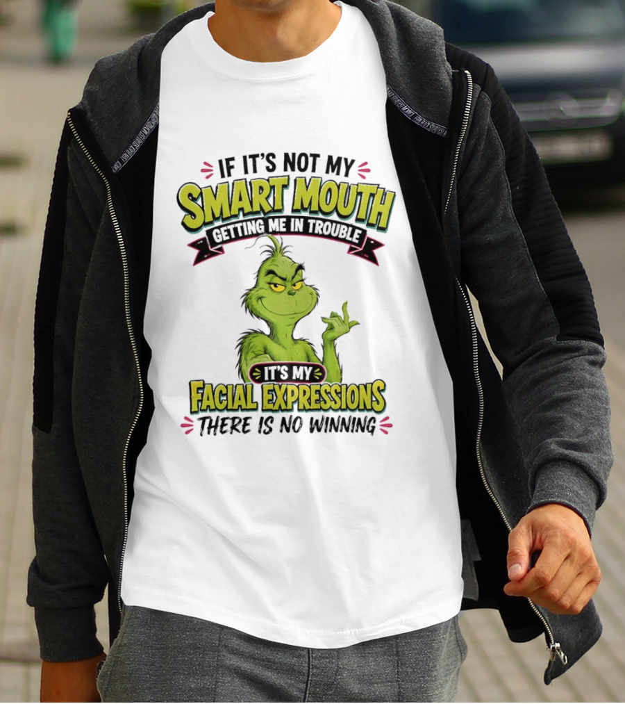The Grinch If It's Not My Smart Mouth It's My Facial Expressions There Is No Winning T-Shirt