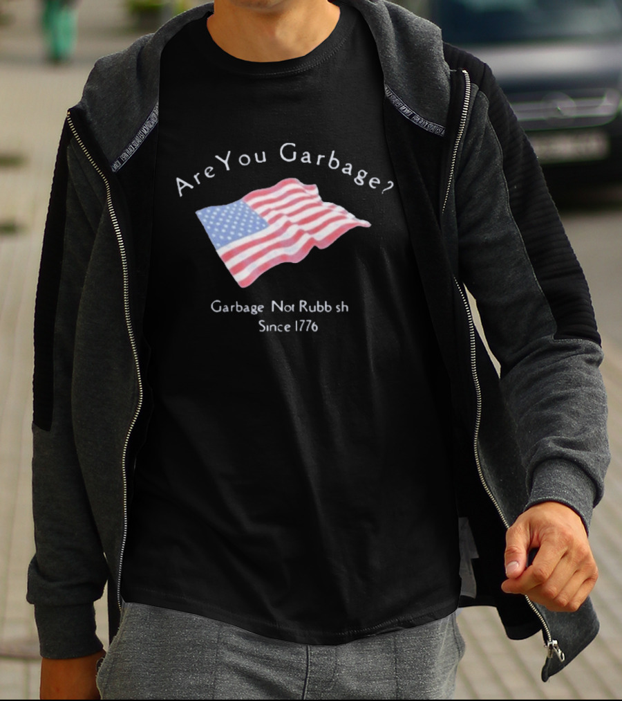 Are You Garbage American Flag Not Rubbish Since 1776 T-Shirt