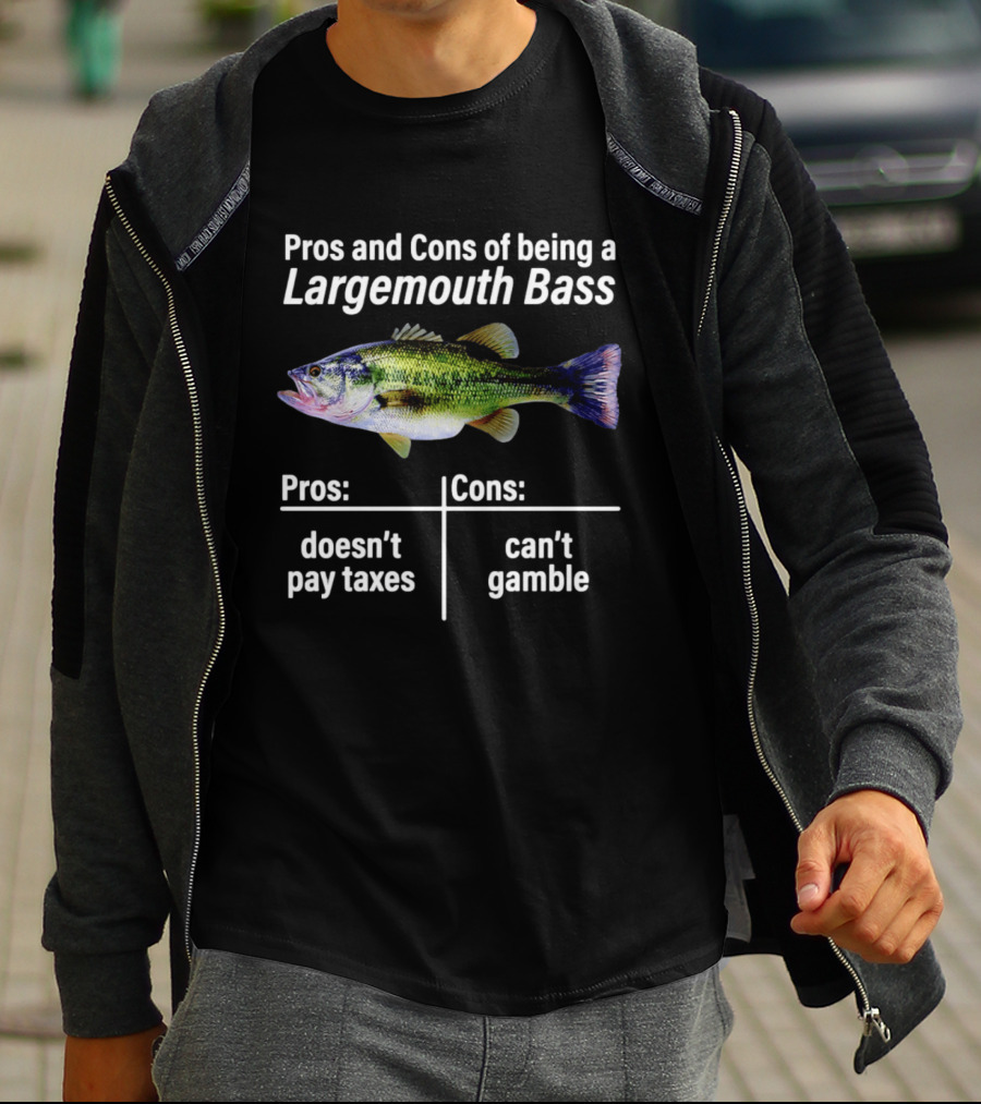 Pros And Cons Of Being A Largemouth Bass Doesn't Pay Taxes Can't Gamble T-Shirt
